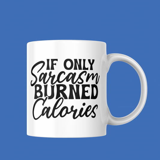 11oz Mug - “If Only Sarcasm Burned Calories”