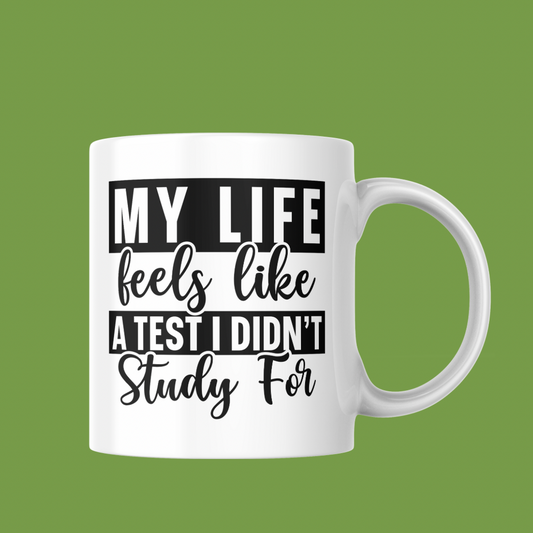 11oz Mug - “My Life Feels Like A Test I Didn’t Study For”