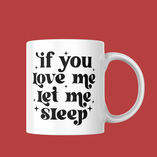 11oz Mug - “If You Love Me Let Me Sleep”